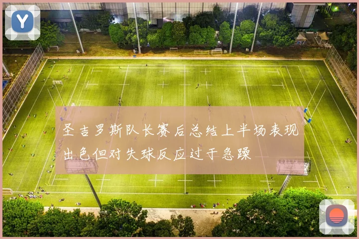 圣吉罗斯队长赛后总结上半场表现出色但对失球反应过于急躁